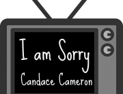 I Am Sorry Candace Cameron Bure | Boholistic Mom